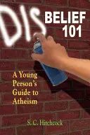 Incrédulité 101 : Guide de l'athéisme à l'usage des jeunes - Disbelief 101: A Young Person's Guide to Atheism