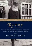 Rebbe : La vie et les enseignements de Menachem M. Schneerson, le rabbin le plus influent de l'histoire moderne - Rebbe: The Life and Teachings of Menachem M. Schneerson, the Most Influential Rabbi in Modern History