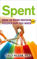 Dépensé : Cessez l'obsession de l'achat et découvrez votre vraie valeur - Spent: Break the Buying Obsession and Discover Your True Worth