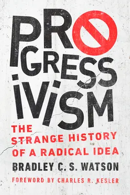 Le progressisme : L'étrange histoire d'une idée radicale - Progressivism: The Strange History of a Radical Idea