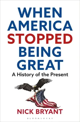 Quand l'Amérique a cessé d'être grande : Une histoire du présent - When America Stopped Being Great: A History of the Present