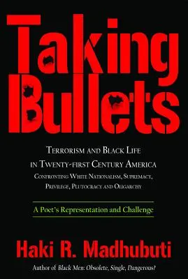 Prendre des balles : Terrorisme et vie des Noirs dans l'Amérique du XXIe siècle Confrontation avec le nationalisme blanc, la suprématie, le privilège et la ploutocratie - Taking Bullets: Terrorism and Black Life in Twenty-First Century America Confronting White Nationalism, Supremacy, Privilege, Plutocra