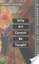 Pourquoi l'art ne s'apprend pas : Un manuel pour les étudiants en art - Why Art Cannot Be Taught: A Handbook for Art Students