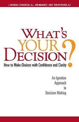 Quelle est votre décision ? Comment faire des choix avec confiance et clarté : Une approche ignatienne de la prise de décision - What's Your Decision?: How to Make Choices with Confidence and Clarity: An Ignatian Approach to Decision Making