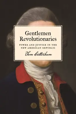 Gentlemen Revolutionaries : Pouvoir et justice dans la nouvelle République américaine - Gentlemen Revolutionaries: Power and Justice in the New American Republic