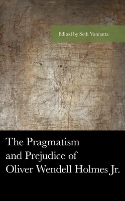 Le pragmatisme et les préjugés d'Oliver Wendell Holmes Jr. - The Pragmatism and Prejudice of Oliver Wendell Holmes Jr.