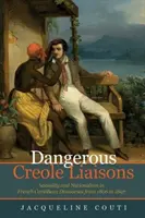 Les liaisons créoles dangereuses - Sexualité et nationalisme dans les discours des Antilles françaises de 1806 à 1897 - Dangerous Creole Liaisons - Sexuality and Nationalism in French Caribbean Discourses from 1806 to 1897