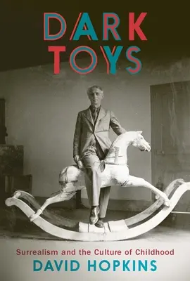 Jouets sombres : Le surréalisme et la culture de l'enfance - Dark Toys: Surrealism and the Culture of Childhood