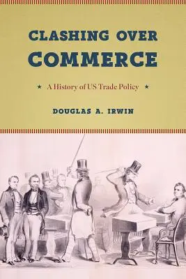 Les conflits commerciaux : Une histoire de la politique commerciale des États-Unis - Clashing Over Commerce: A History of Us Trade Policy