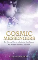 Messagers Cosmiques - Les secrets universels pour découvrir votre but et devenir votre propre guide de vie - Cosmic Messengers - The Universal Secrets to Unlocking Your Purpose and Becoming Your Own Life Guide