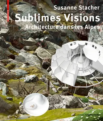 Sublimes Visions - Architectures dans les Alpes