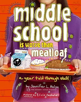 Le collège, c'est pire que le pain de viande : Une année racontée à travers des choses - Middle School Is Worse Than Meatloaf: A Year Told Through Stuff