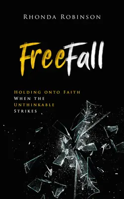 Chute libre : Garder la foi quand l'impensable frappe - Freefall: Holding Onto Faith When the Unthinkable Strikes
