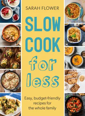 Slow Cook for Less : Recettes faciles et économiques pour toute la famille - Slow Cook for Less: Easy, Budget-Friendly Recipes for the Whole Family