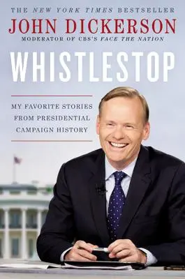 Le sifflet : Mes histoires préférées de l'histoire des campagnes présidentielles - Whistlestop: My Favorite Stories from Presidential Campaign History