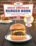 Le grand livre du burger américain : Comment préparer d'authentiques hamburgers régionaux à la maison - The Great American Burger Book: How to Make Authentic Regional Hamburgers at Home