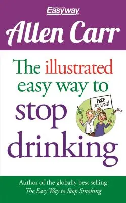 La méthode facile et illustrée pour arrêter de boire : Enfin libre ! - The Illustrated Easy Way to Stop Drinking: Free at Last!