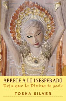 brete a Lo Inesperado (Outrageous Openness Spanish Edition) : Deja Que Lo Divino Te Gue - brete a Lo Inesperado (Outrageous Openness Spanish Edition): Deja Que Lo Divino Te Gue