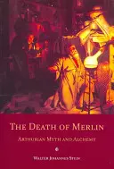 La mort de Merlin : Mythe arthurien et alchimie - The Death of Merlin: Arthurian Myth and Alchemy