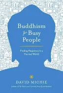 Le bouddhisme pour les gens occupés : Trouver le bonheur dans un monde pressé - Buddhism for Busy People: Finding Happiness in a Hurried World