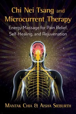 Chi Nei Tsang et thérapie par micro-courant : Massage énergétique pour le soulagement de la douleur, l'autoguérison et le rajeunissement - Chi Nei Tsang and Microcurrent Therapy: Energy Massage for Pain Relief, Self-Healing, and Rejuvenation