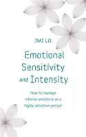 Sensibilité émotionnelle et intensité : Comment gérer des émotions intenses en tant que personne très sensible - Emotional Sensitivity and Intensity: How to Manage Intense Emotions as a Highly Sensitive Person