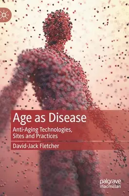 L'âge comme maladie : Technologies, sites et pratiques anti-âge - Age as Disease: Anti-Aging Technologies, Sites and Practices