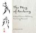 La voie du tir à l'arc : Un manuel d'entraînement militaire chinois de 1637 : Un manuel d'entraînement militaire chinois de 1637 - The Way of Archery: A 1637 Chinese Military Training Manual: A 1637 Chinese Military Training Manual