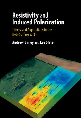 Résistivité et polarisation induite : Théorie et applications à la Terre proche de la surface - Resistivity and Induced Polarization: Theory and Applications to the Near-Surface Earth