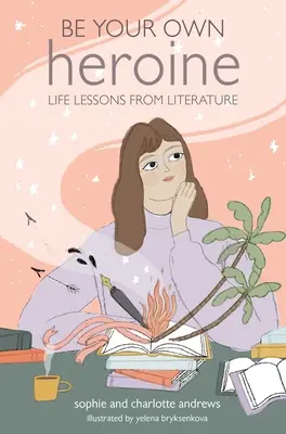 Soyez votre propre héroïne : Leçons de vie tirées de la littérature - Be Your Own Heroine: Life Lessons from Literature