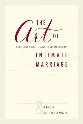 L'art du mariage intime : Guide de l'intimité sexuelle à l'usage des couples chrétiens - The Art of Intimate Marriage: A Christian Couple's Guide to Sexual Intimacy