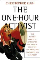 Le militant d'une heure : Les 15 actions les plus puissantes que vous pouvez entreprendre pour défendre les questions et les candidats qui vous tiennent à cœur - The One-Hour Activist: The 15 Most Powerful Actions You Can Take to Fight for the Issues and Candidates You Care about