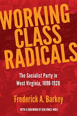 Radicaux de la classe ouvrière : Le parti socialiste en Virginie occidentale, 1898-1920 - Working Class Radicals: The Socialist Party in West Virginia, 1898-1920