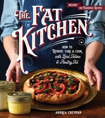 La cuisine du gras : Comment transformer, traiter et cuisiner avec du saindoux, du suif et de la graisse de volaille - The Fat Kitchen: How to Render, Cure & Cook with Lard, Tallow & Poultry Fat