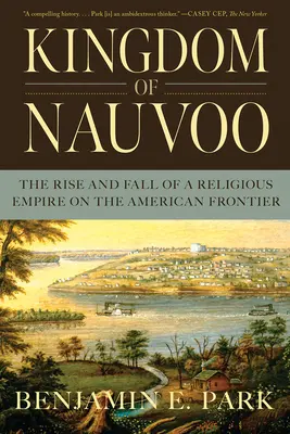 Le Royaume de Nauvoo : La montée et la chute d'un empire religieux sur la frontière américaine - Kingdom of Nauvoo: The Rise and Fall of a Religious Empire on the American Frontier