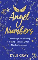 Les Anges Numériques : Le message et la signification du 11:11 et d'autres séquences de nombres - Angel Numbers: The Message and Meaning Behind 11:11 and Other Number Sequences