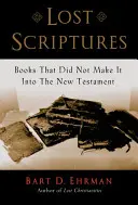 Les Écritures perdues : Les livres qui n'ont pas été inclus dans le Nouveau Testament - Lost Scriptures: Books That Did Not Make It Into the New Testament