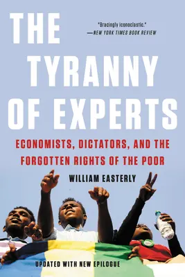 La tyrannie des experts : Les économistes, les dictateurs et les droits oubliés des pauvres - The Tyranny of Experts: Economists, Dictators, and the Forgotten Rights of the Poor