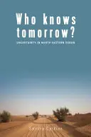 Qui sait demain ? L'incertitude dans le nord-est du Soudan - Who Knows Tomorrow?: Uncertainty in North-Eastern Sudan