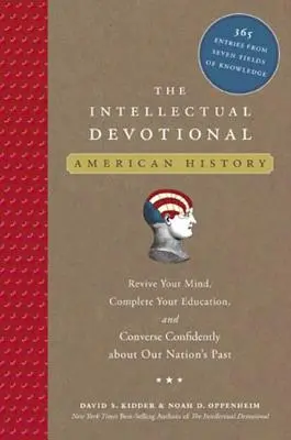 Le dévouement intellectuel : L'histoire américaine : Ravivez votre esprit, complétez votre éducation et discutez en toute confiance du passé de notre nation. - The Intellectual Devotional: American History: Revive Your Mind, Complete Your Education, and Converse Confidently about Our Na Tion's Past