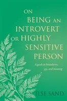 Être un introverti ou une personne très sensible : Un guide pour les limites, la joie et le sens - On Being an Introvert or Highly Sensitive Person: A Guide to Boundaries, Joy, and Meaning