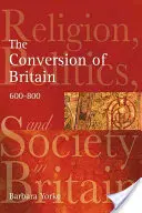 La conversion de la Grande-Bretagne : Religion, politique et société en Grande-Bretagne vers 600-800 - The Conversion of Britain: Religion, Politics and Society in Britain C.600-800