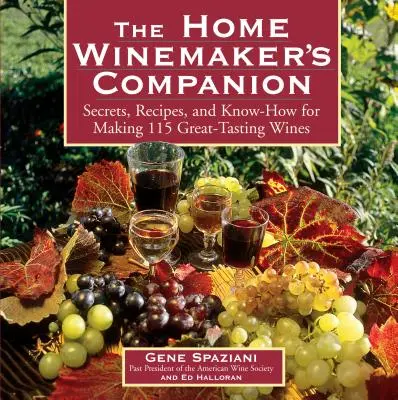The Home Winemaker's Companion : Secrets, recettes et savoir-faire pour élaborer 115 vins de grande qualité - The Home Winemaker's Companion: Secrets, Recipes, and Know-How for Making 115 Great-Tasting Wines