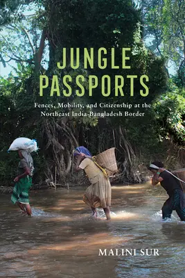 Jungle Passports : Clôtures, mobilité et citoyenneté à la frontière entre le nord-est de l'Inde et le Bangladesh - Jungle Passports: Fences, Mobility, and Citizenship at the Northeast India-Bangladesh Border