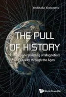 L'attraction de l'histoire : la compréhension humaine du magnétisme et de la gravité à travers les âges - Pull of History, The: Human Understanding of Magnetism and Gravity Through the Ages