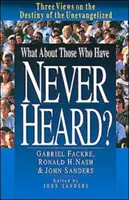 Et ceux qui n'ont jamais entendu&nbsp;? Trois points de vue sur le destin des non-évangélisés - What about Those Who Have Never Heard?: Three Views on the Destiny of the Unevangelized