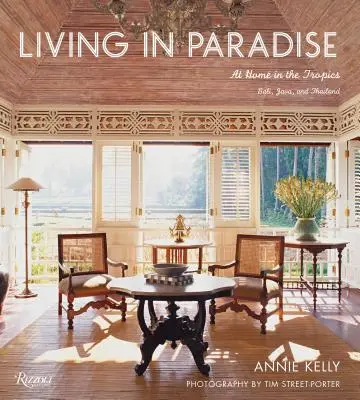 Vivre au paradis : Chez soi sous les tropiques : Bali, Java, Thaïlande - Living in Paradise: At Home in the Tropics: Bali, Java, Thailand