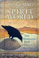 L'éveil au monde des esprits : La voie chamanique de la révélation directe - Awakening to the Spirit World: The Shamanic Path of Direct Revelation