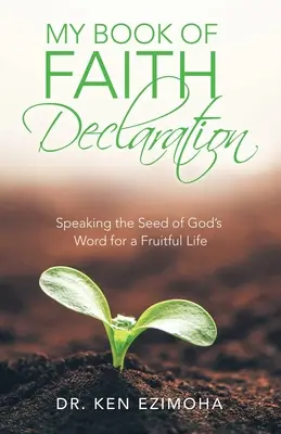 Mon livre de déclaration de foi : Dire la semence de la Parole de Dieu pour une vie féconde - My Book of Faith Declaration: Speaking the Seed of God's Word for a Fruitful Life