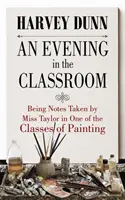 Une soirée en classe : Notes prises par Mlle Taylor dans l'une des classes de peinture - An Evening in the Classroom: Notes Taken by Miss Taylor in One of the Classes of Painting